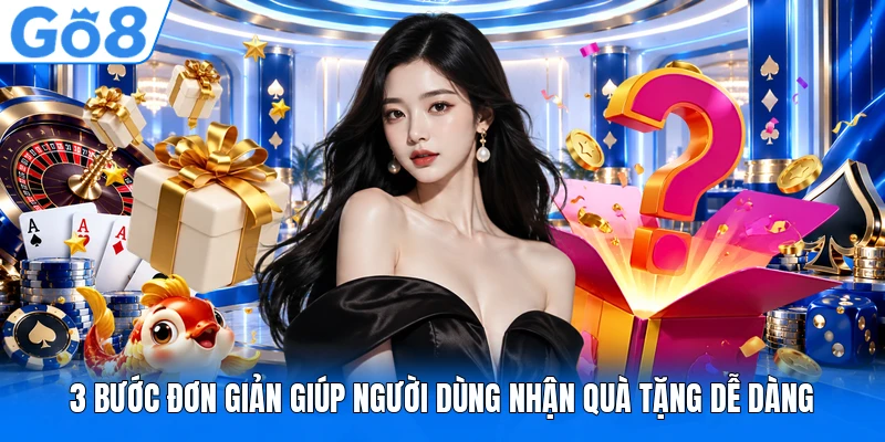 3 bước đơn giản giúp người dùng nhận quà tặng dễ dàng 3 bước đơn giản giúp người dùng nhận quà tặng dễ dàng